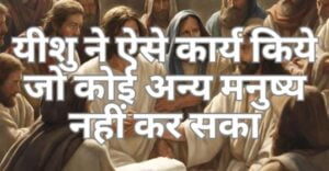 Read more about the article यीशु ने ऐसे कार्य किये जो कोई अन्य मनुष्य नहीं कर सका