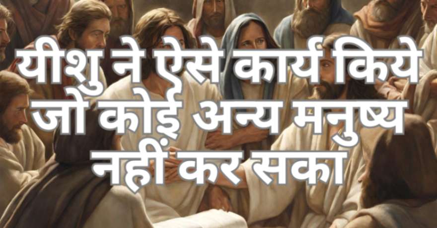 Read more about the article यीशु ने ऐसे कार्य किये जो कोई अन्य मनुष्य नहीं कर सका