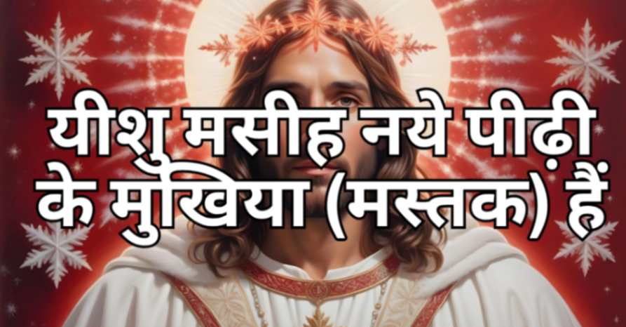 Read more about the article यीशु मसीह नये पीढ़ी के मस्तक (मुखिया) हैं
