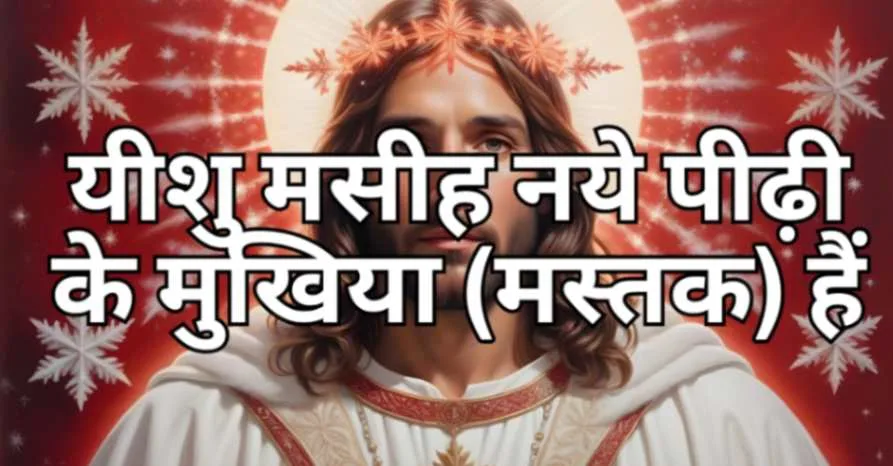 Read more about the article यीशु मसीह नये पीढ़ी के मस्तक (मुखिया) हैं